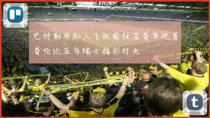 巴特勒乘私人飞机前往温哥华观看哥伦比亚与瑞士精彩对决