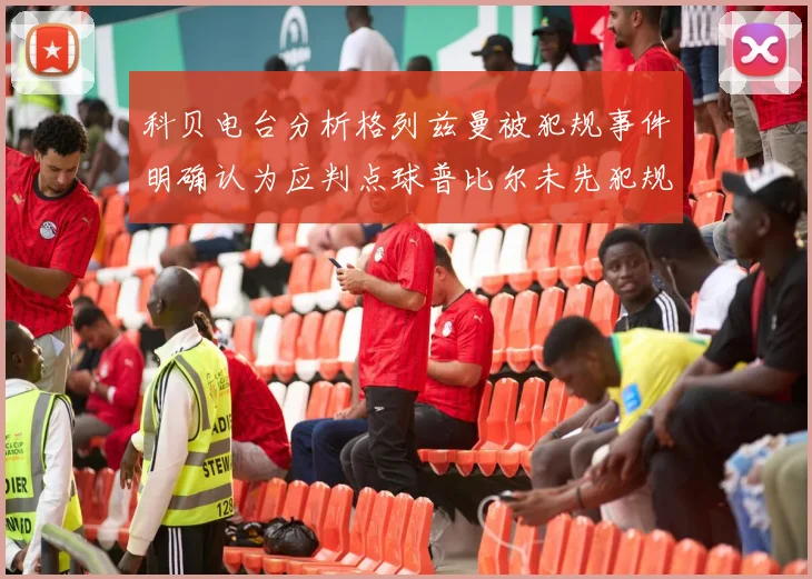 科贝电台分析格列兹曼被犯规事件明确认为应判点球普比尔未先犯规