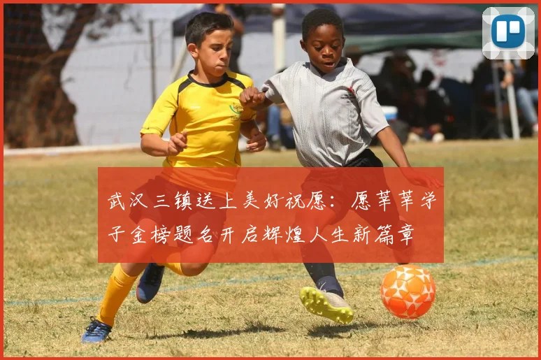 武汉三镇送上美好祝愿：愿莘莘学子金榜题名开启辉煌人生新篇章